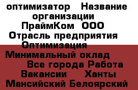 Seo-оптимизатор › Название организации ­ ПраймКом, ООО › Отрасль предприятия ­ Оптимизация, SEO › Минимальный оклад ­ 40 000 - Все города Работа » Вакансии   . Ханты-Мансийский,Белоярский г.